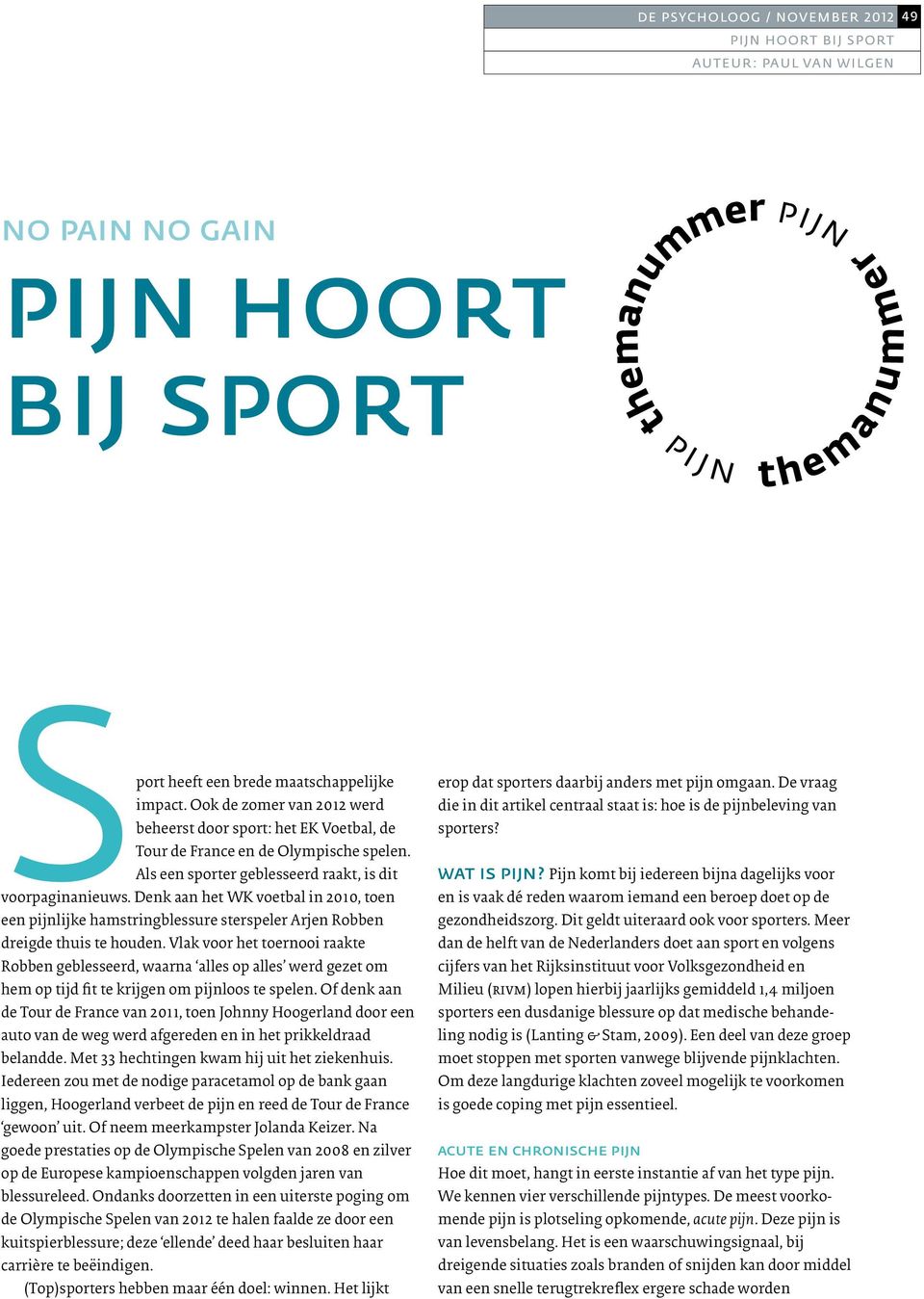 Denk aan het WK voetbal in 2010, toen een pijnlijke hamstringblessure sterspeler Arjen Robben dreigde thuis te houden.