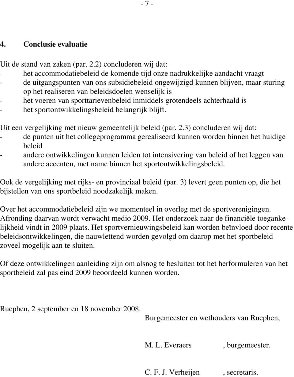 realiseren van beleidsdoelen wenselijk is - het voeren van sporttarievenbeleid inmiddels grotendeels achterhaald is - het sportontwikkelingsbeleid belangrijk blijft.