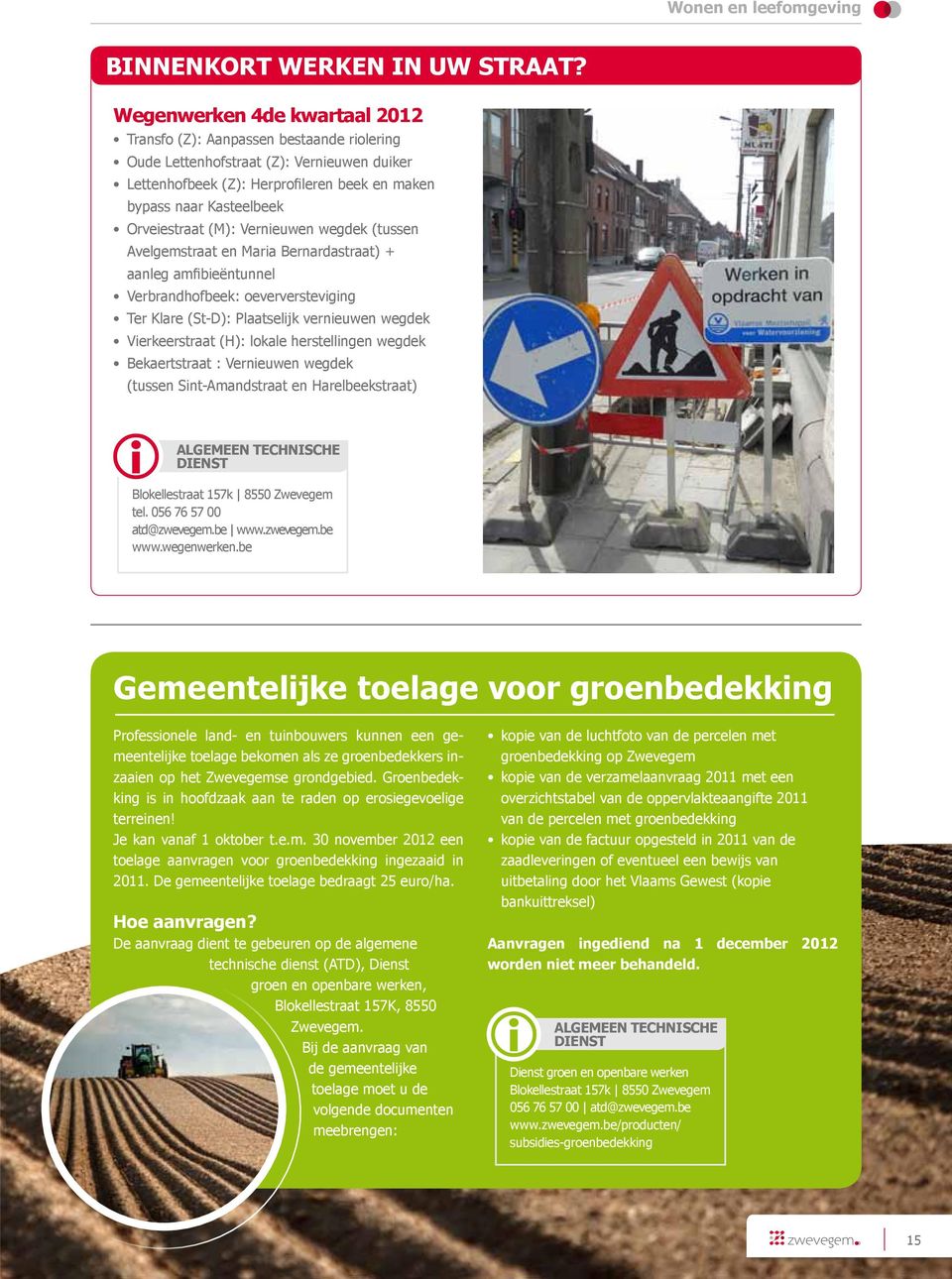 Orveiestraat (M): Vernieuwen wegdek (tussen Avelgemstraat en Maria Bernardastraat) + aanleg amfibieëntunnel Verbrandhofbeek: oeverversteviging Ter Klare (St-D): Plaatselijk vernieuwen wegdek