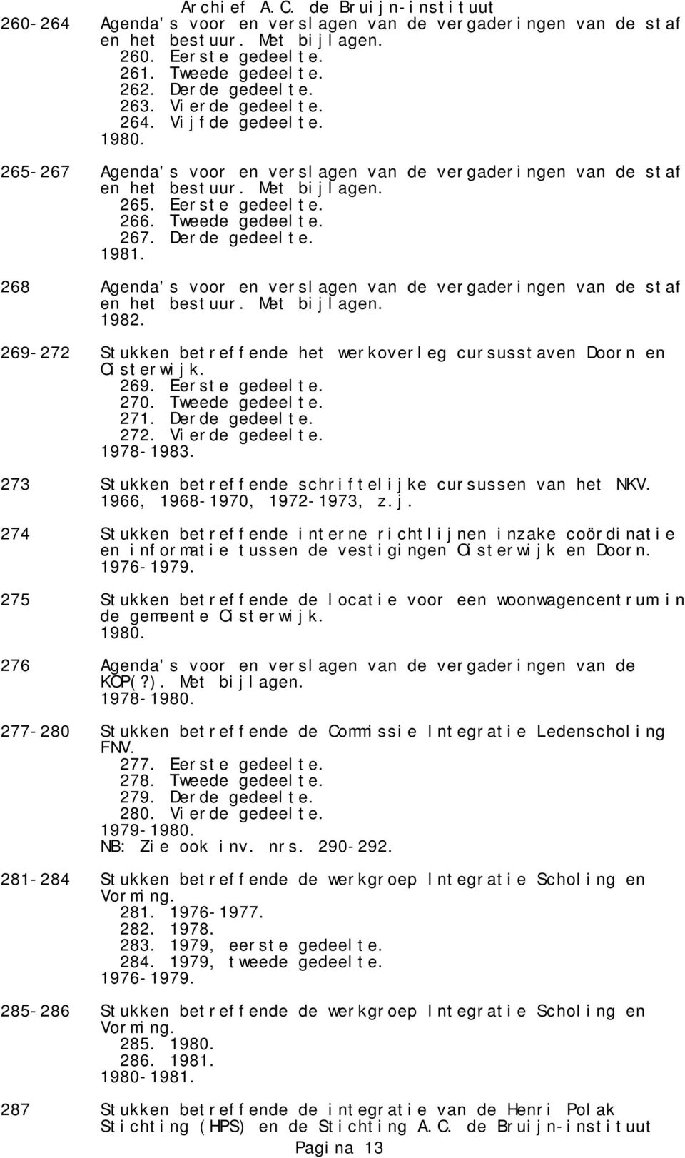 268 Agenda's voor en verslagen van de vergaderingen van de staf en het bestuur. Met bijlagen. 1982. 269-272 Stukken betreffende het werkoverleg cursusstaven Doorn en Oisterwijk. 269. Eerste gedeelte.