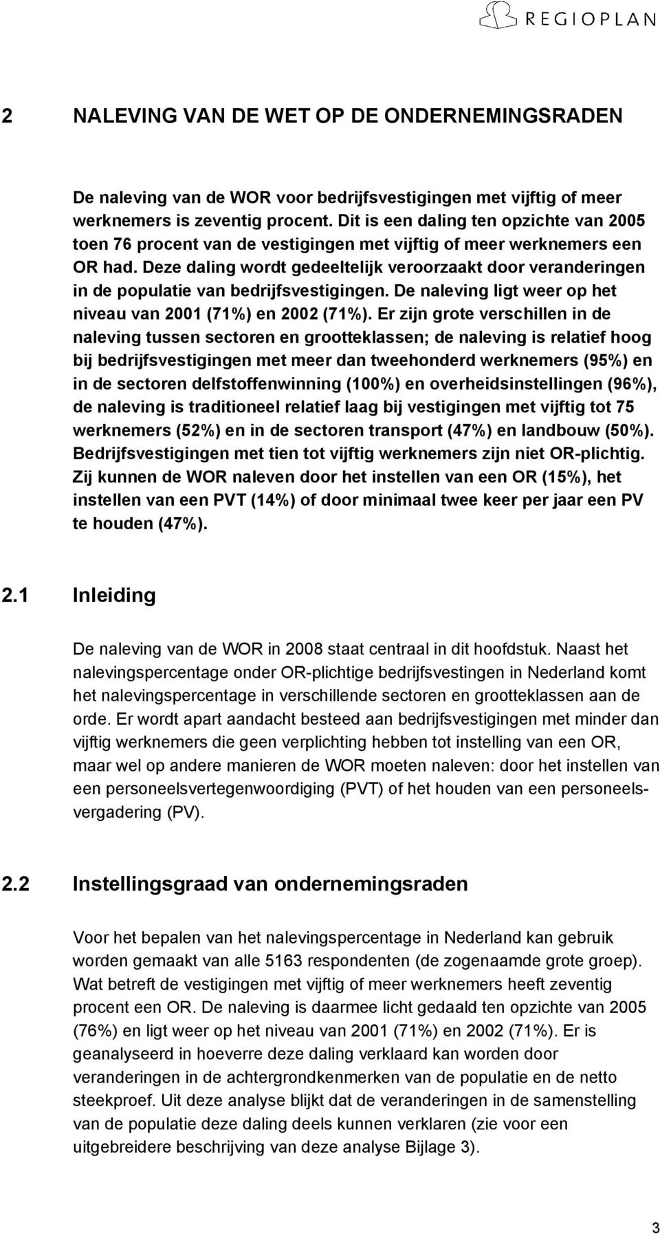 Deze daling wordt gedeeltelijk veroorzaakt door veranderingen in de populatie van bedrijfsvestigingen. De naleving ligt weer op het niveau van 2001 (71%) en 2002 (71%).