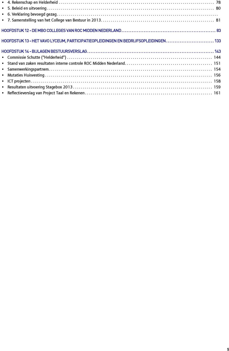 ........................................................ 81 HOOFDSTUK 12 - DE MBO COLLEGES VAN ROC MIDDEN NEDERLAND....................................................... 83 HOOFDSTUK 13 - HET VAVO LYCEUM, PARTICIPATIEOPLEIDINGEN EN BEDRIJFSOPLEIDINGEN.