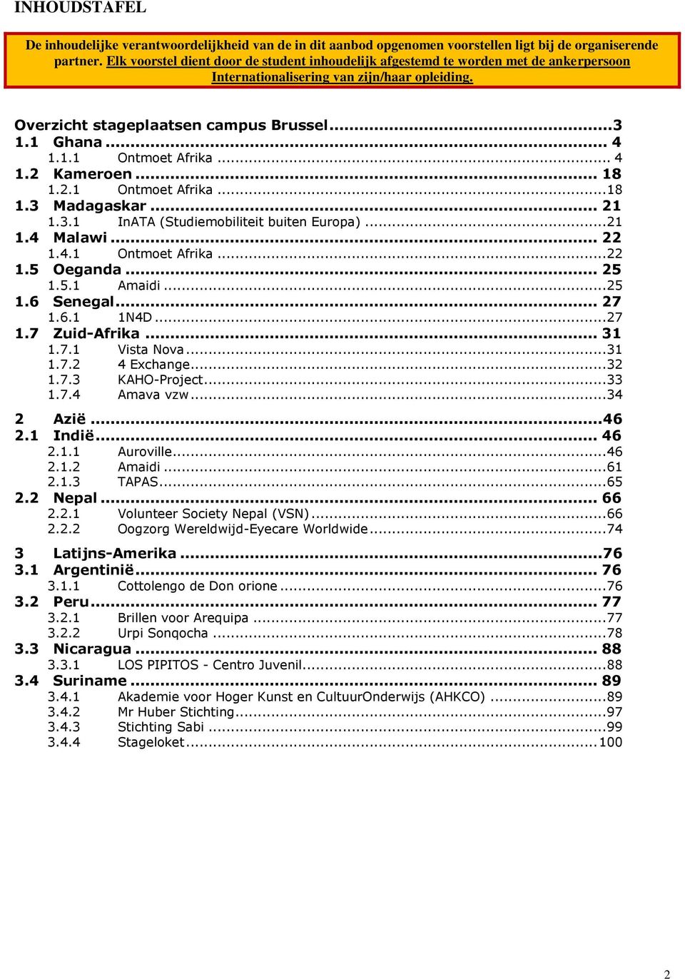 .. 4 1.2 Kameroen... 18 1.2.1 Ontmoet Afrika... 18 1.3 Madagaskar... 21 1.3.1 InATA (Studiemobiliteit buiten Europa)... 21 1.4 Malawi... 22 1.4.1 Ontmoet Afrika... 22 1.5 Oeganda... 25 1.5.1 Amaidi.