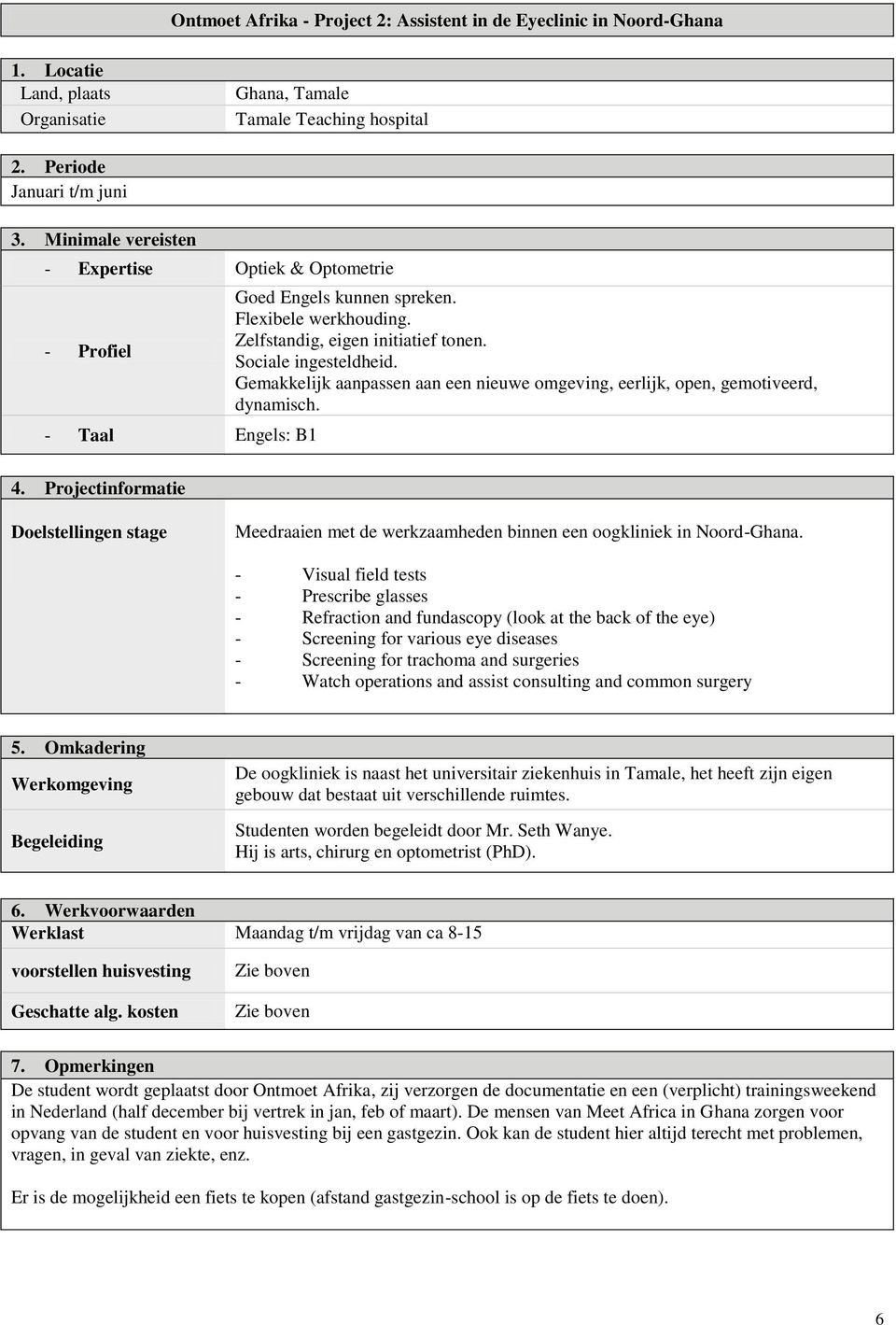 Gemakkelijk aanpassen aan een nieuwe omgeving, eerlijk, open, gemotiveerd, dynamisch. 4. Projectinformatie Doelstellingen stage Meedraaien met de werkzaamheden binnen een oogkliniek in Noord-Ghana.