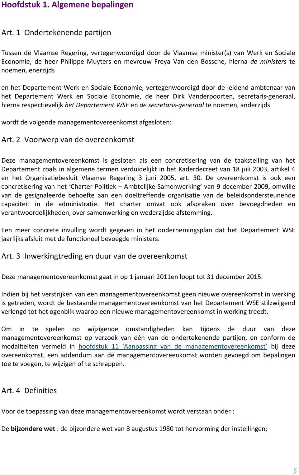 ministers te noemen, enerzijds en het Departement Werk en Sociale Economie, vertegenwoordigd door de leidend ambtenaar van het Departement Werk en Sociale Economie, de heer Dirk Vanderpoorten,