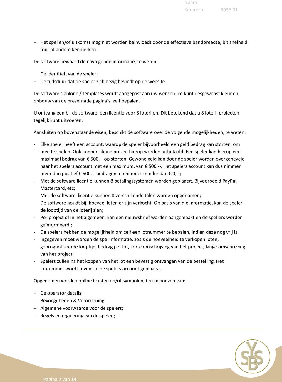 De software sjablone / templates wordt aangepast aan uw wensen. Zo kunt desgewenst kleur en opbouw van de presentatie pagina s, zelf bepalen.