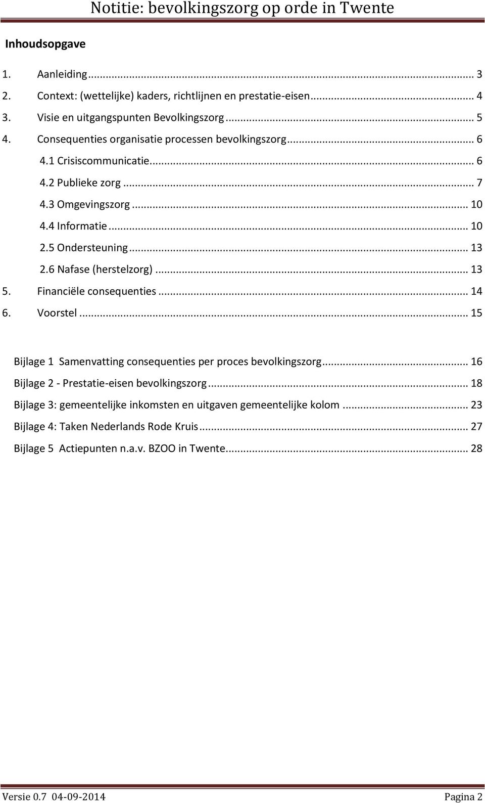 6 Nafase (herstelzorg)... 13 5. Financiële consequenties... 14 6. Voorstel... 15 Bijlage 1 Samenvatting consequenties per proces bevolkingszorg.