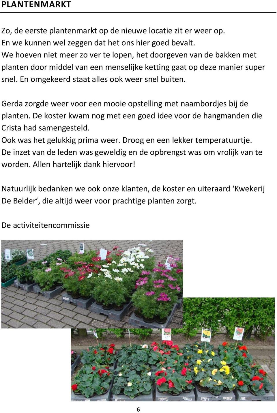 Gerda zorgde weer voor een mooie opstelling met naambordjes bij de planten. De koster kwam nog met een goed idee voor de hangmanden die Crista had samengesteld. Ook was het gelukkig prima weer.