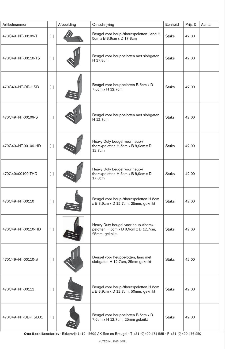 12,7cm 470C49=00109-THD [ ] Heavy Duty beugel voor heup-/ thoraxpelotten H 5cm x B 8,9cm x D 17,8cm 470C49=NT-00110 [ ] Beugel voor heup-/thoraxpelotten H 5cm x B 8,9cm x D 12,7cm, 25mm, geknikt