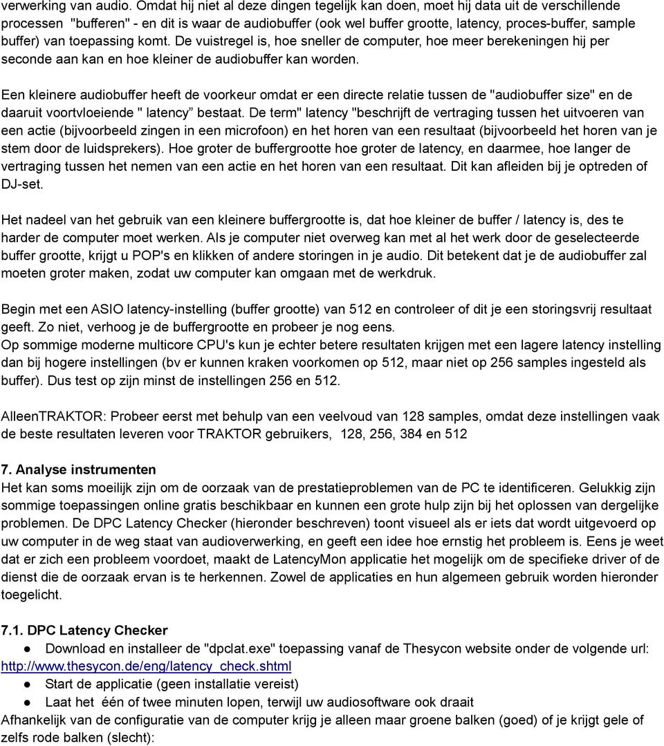 buffer) van toepassing komt. De vuistregel is, hoe sneller de computer, hoe meer berekeningen hij per seconde aan kan en hoe kleiner de audiobuffer kan worden.