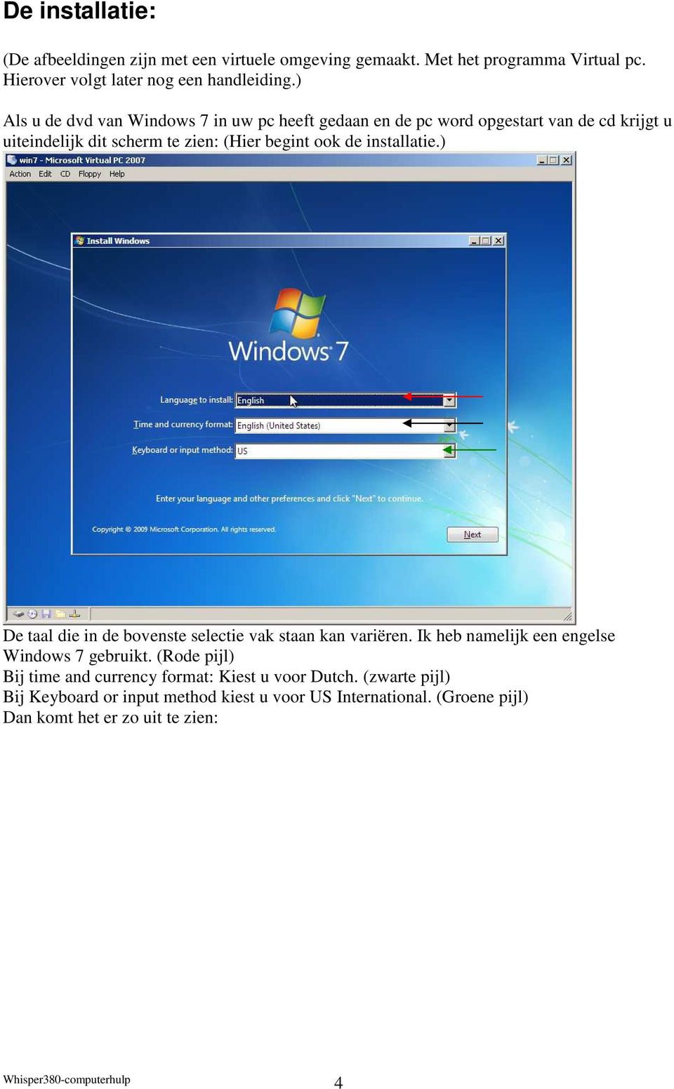 installatie.) De taal die in de bovenste selectie vak staan kan variëren. Ik heb namelijk een engelse Windows 7 gebruikt.