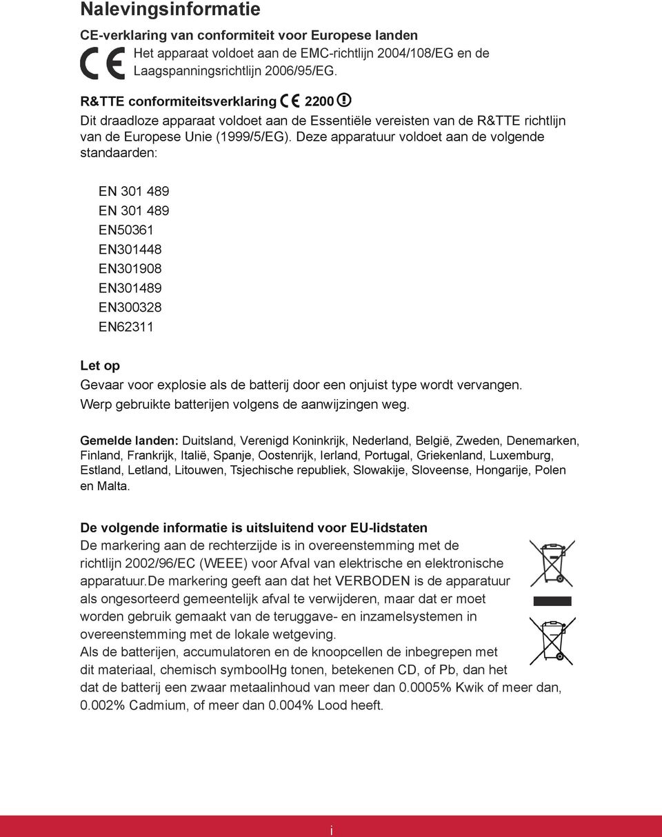 Deze apparatuur voldoet aan de volgende standaarden: EN 301 489 EN 301 489 EN50361 EN301448 EN301908 EN301489 EN300328 EN62311 Let op Gevaar voor explosie als de batterij door een onjuist type wordt