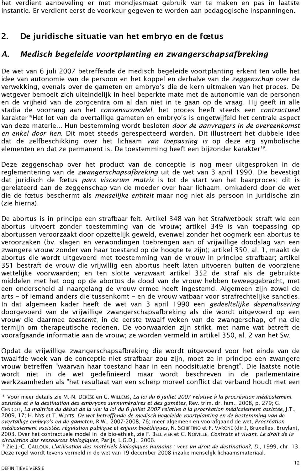 Medisch begeleide voortplanting en zwangerschapsafbreking De wet van 6 juli 2007 betreffende de medisch begeleide voortplanting erkent ten volle het idee van autonomie van de persoon en het koppel en
