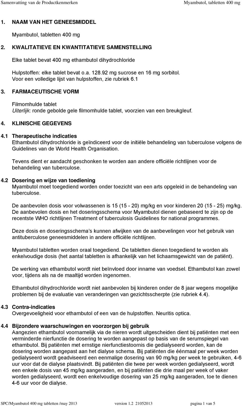 KLINISCHE GEGEVENS 4.1 Therapeutische indicaties Ethambutol dihydrochloride is geïndiceerd voor de initiële behandeling van tuberculose volgens de Guidelines van de World Health Organisation.