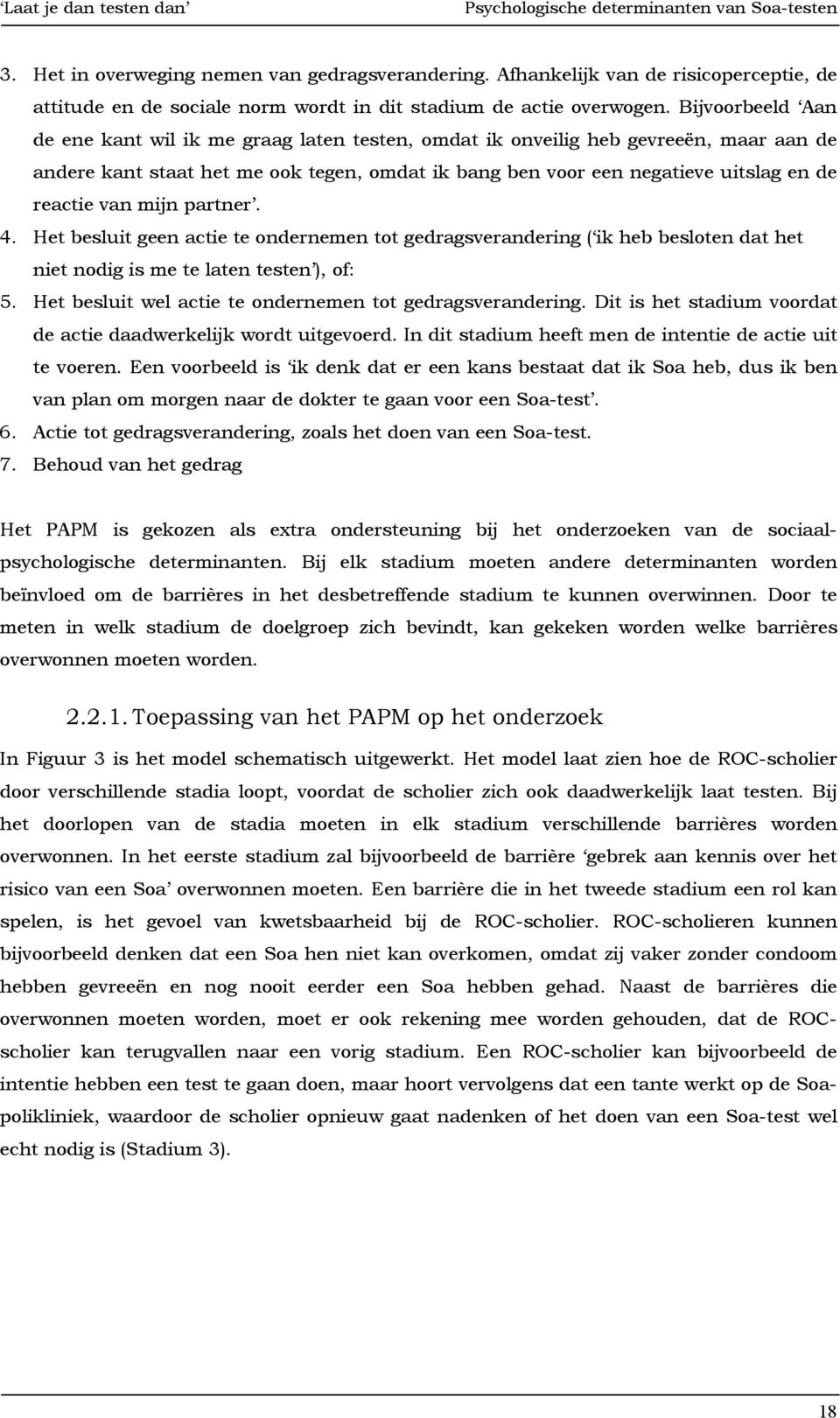 Bijvoorbeeld Aan de ene kant wil ik me graag laten testen, omdat ik onveilig heb gevreeën, maar aan de andere kant staat het me ook tegen, omdat ik bang ben voor een negatieve uitslag en de reactie