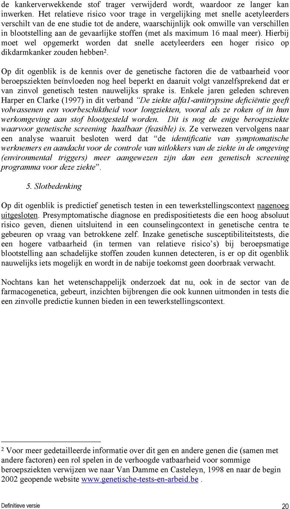 stoffen (met als maximum 16 maal meer). Hierbij moet wel opgemerkt worden dat snelle acetyleerders een hoger risico op dikdarmkanker zouden hebben 2.