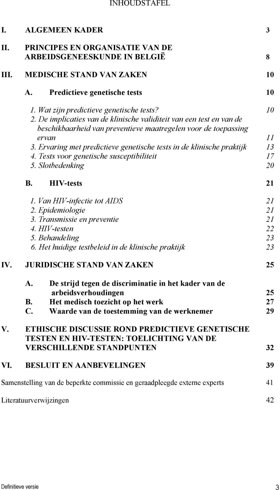 Ervaring met predictieve genetische tests in de klinische praktijk 13 4. Tests voor genetische susceptibiliteit 17 5. Slotbedenking 20 B. HIV-tests 21 1. Van HIV-infectie tot AIDS 21 2.