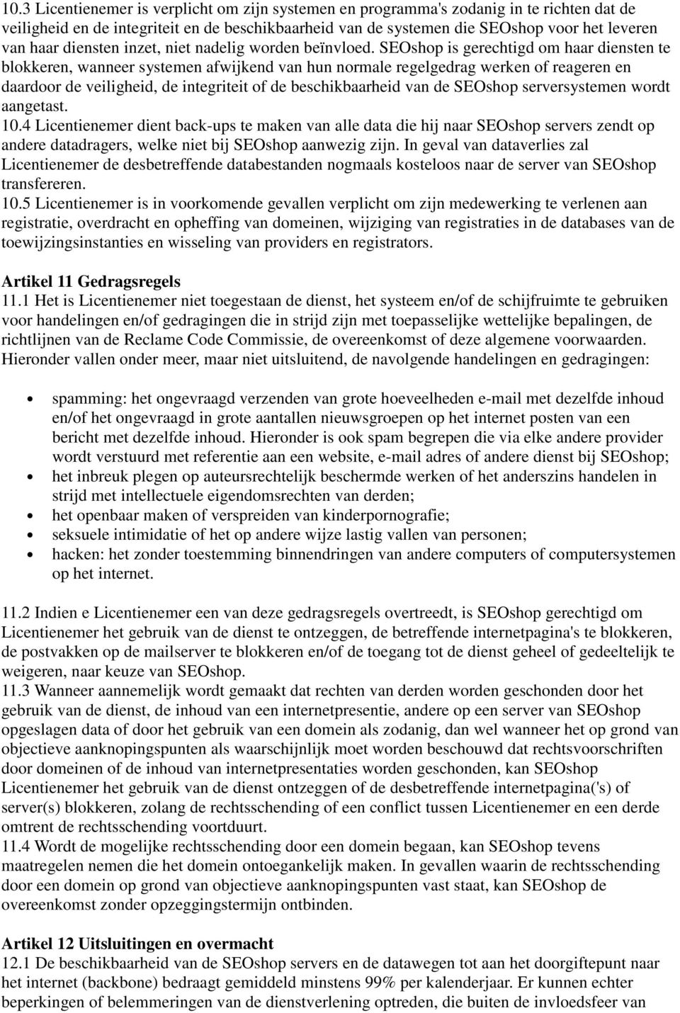 SEOshop is gerechtigd om haar diensten te blokkeren, wanneer systemen afwijkend van hun normale regelgedrag werken of reageren en daardoor de veiligheid, de integriteit of de beschikbaarheid van de