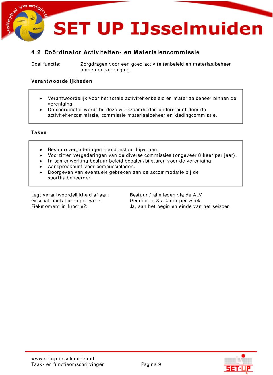 De coördinator wordt bij deze werkzaamheden ondersteunt door de activiteitencommissie, commissie materiaalbeheer en kledingcommissie. Bestuursvergaderingen hoofdbestuur bijwonen.