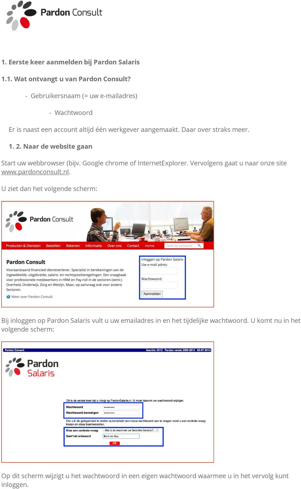 Naar de website gaan Start uw webbrowser (bijv. Google chrome of InternetExplorer. Vervolgens gaat u naar onze site www.pardonconsult.nl.