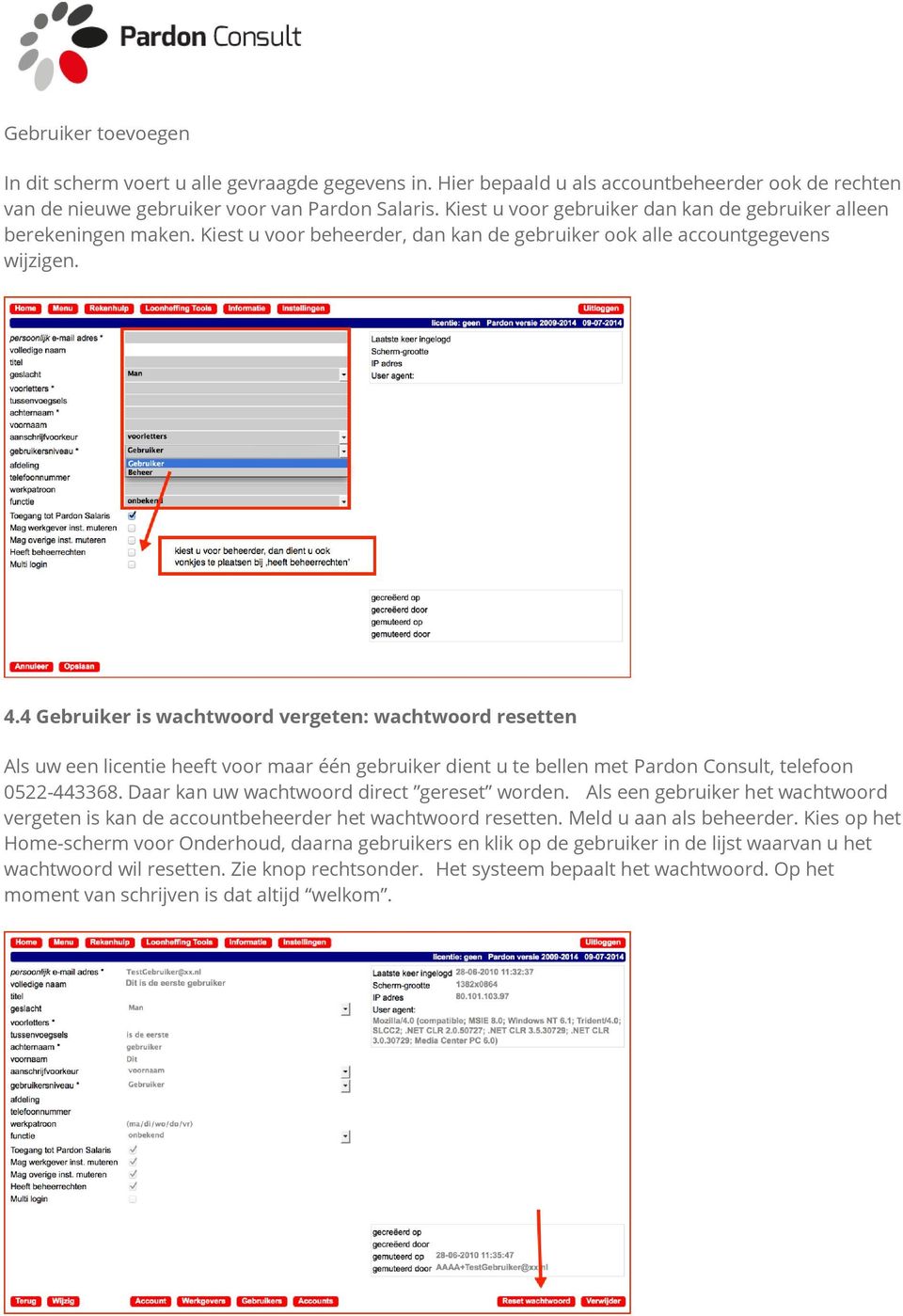 4 Gebruiker is wachtwoord vergeten: wachtwoord resetten Als uw een licentie heeft voor maar één gebruiker dient u te bellen met Pardon Consult, telefoon 0522-443368.