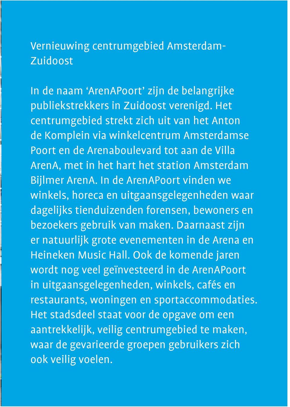 In de ArenAPoort vinden we winkels, horeca en uitgaansgelegenheden waar dagelijks tienduizenden forensen, bewoners en bezoekers gebruik van maken.