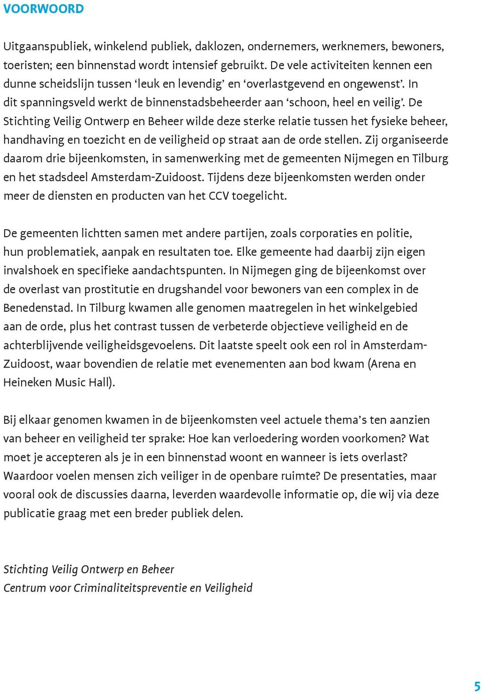 De Stichting Veilig Ontwerp en Beheer wilde deze sterke relatie tussen het fysieke beheer, handhaving en toezicht en de veiligheid op straat aan de orde stellen.