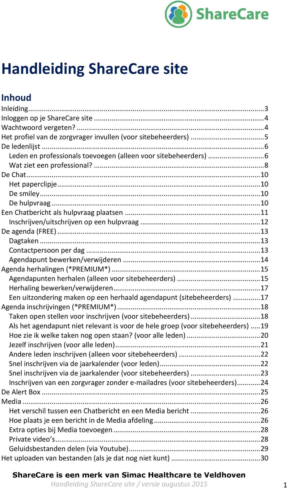 .. 10 Een Chatbericht als hulpvraag plaatsen... 11 Inschrijven/uitschrijven op een hulpvraag... 12 De agenda (FREE)... 13 Dagtaken... 13 Contactpersoon per dag... 13 Agendapunt bewerken/verwijderen.