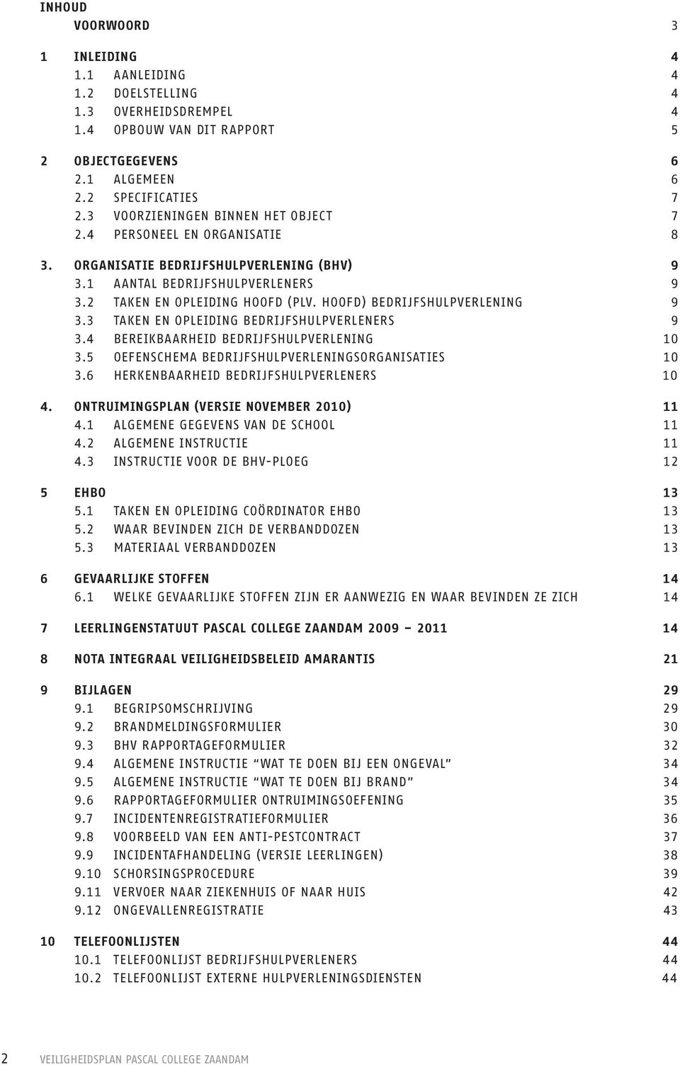 HOOfd) bedrijfshulpverlening 9 3.3 taken EN OPLEidiNG bedrijfshulpverleners 9 3.4 bereikba ArHEid bedrijfshulpverlening 10 3.5 OefENSCHEMA bedrijfshulpverleningsorganisaties 10 3.