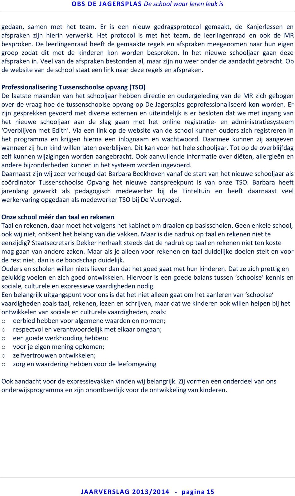 Veel van de afspraken bestonden al, maar zijn nu weer onder de aandacht gebracht. Op de website van de school staat een link naar deze regels en afspraken.