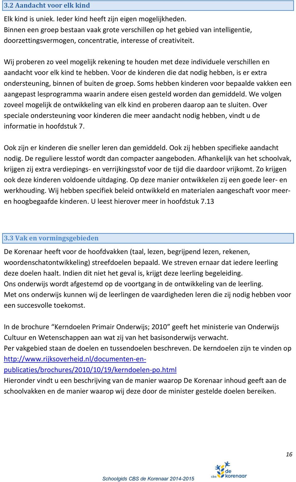 Wij proberen zo veel mogelijk rekening te houden met deze individuele verschillen en aandacht voor elk kind te hebben.