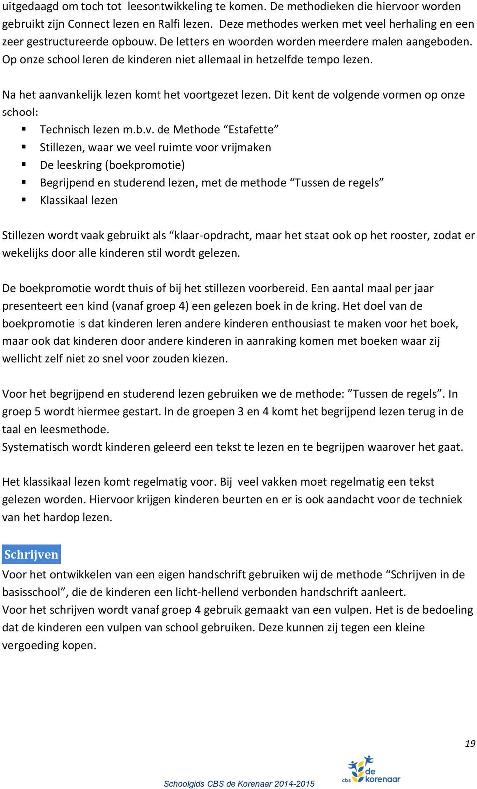 Op onze school leren de kinderen niet allemaal in hetzelfde tempo lezen. Na het aanva