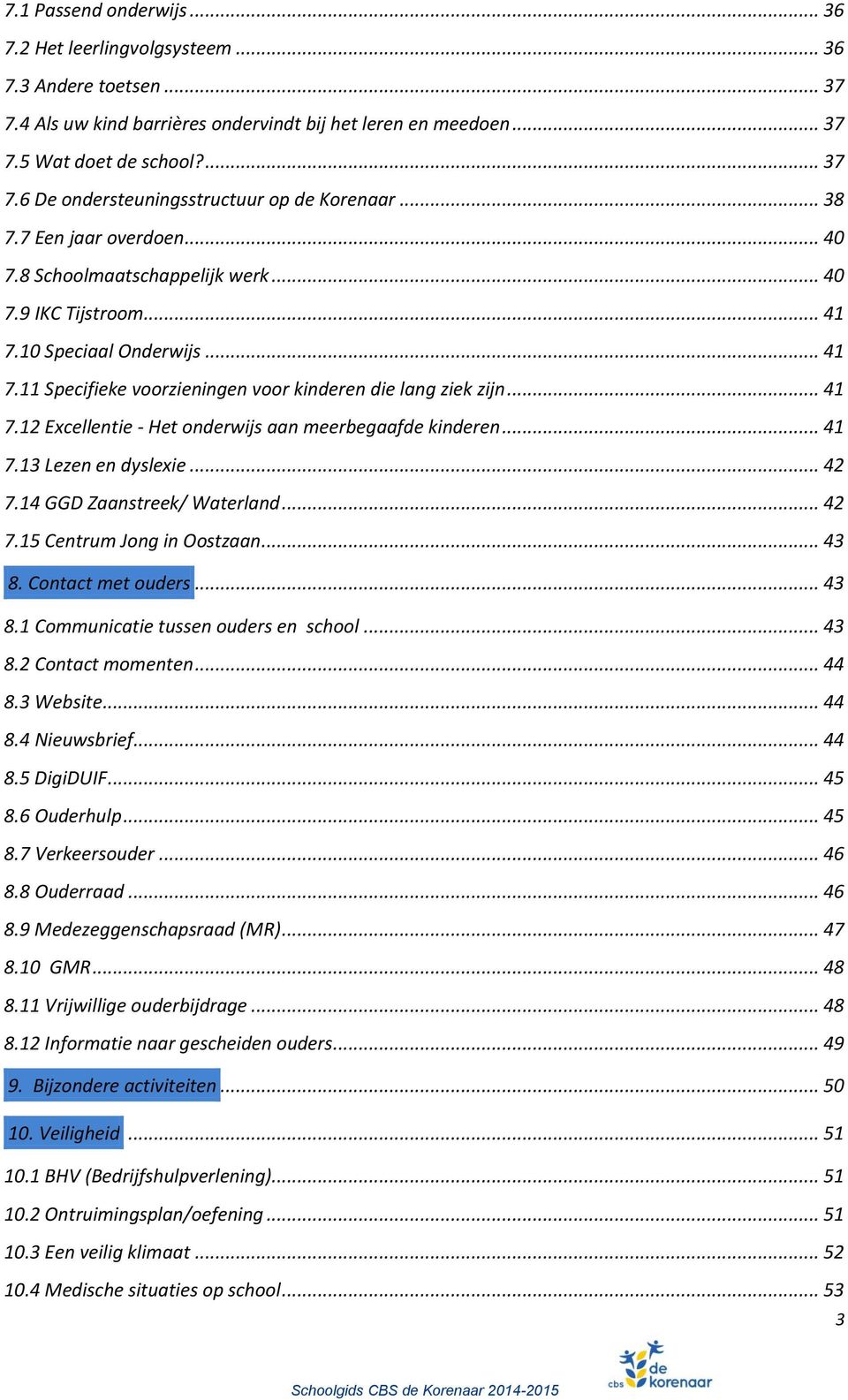 .. 41 7.13 Lezen en dyslexie... 42 7.14 GGD Zaanstreek/ Waterland... 42 7.15 Centrum Jong in Oostzaan... 43 8. Contact met ouders... 43 8.1 Communicatie tussen ouders en school... 43 8.2 Contact momenten.