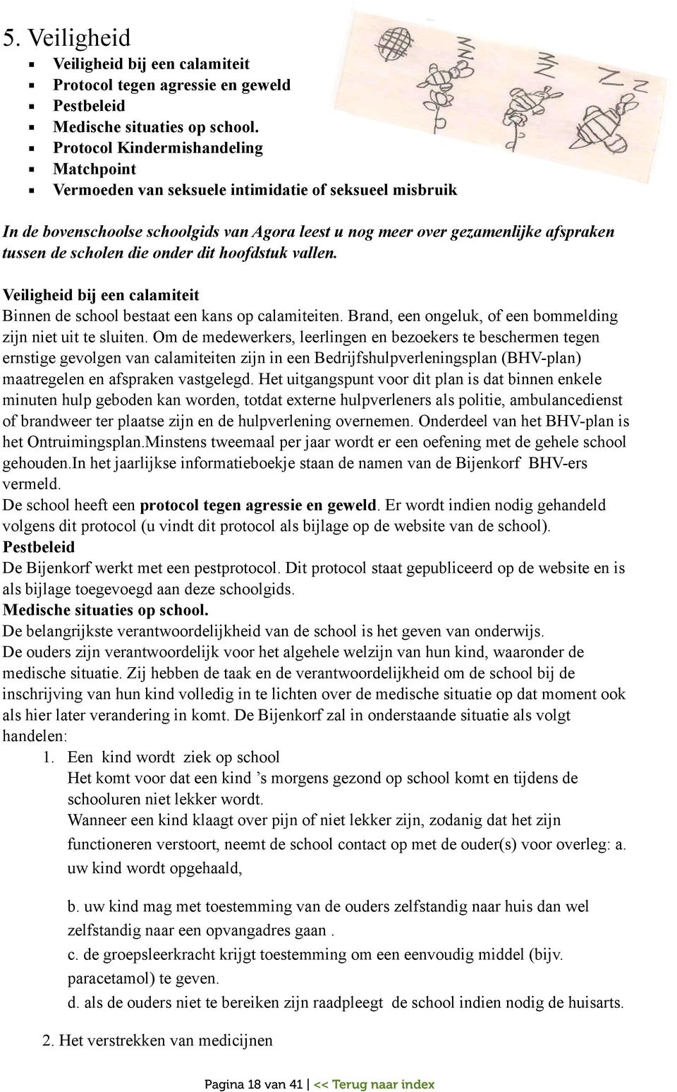 die onder dit hoofdstuk vallen. Veiligheid bij een calamiteit Binnen de school bestaat een kans op calamiteiten. Brand, een ongeluk, of een bommelding zijn niet uit te sluiten.