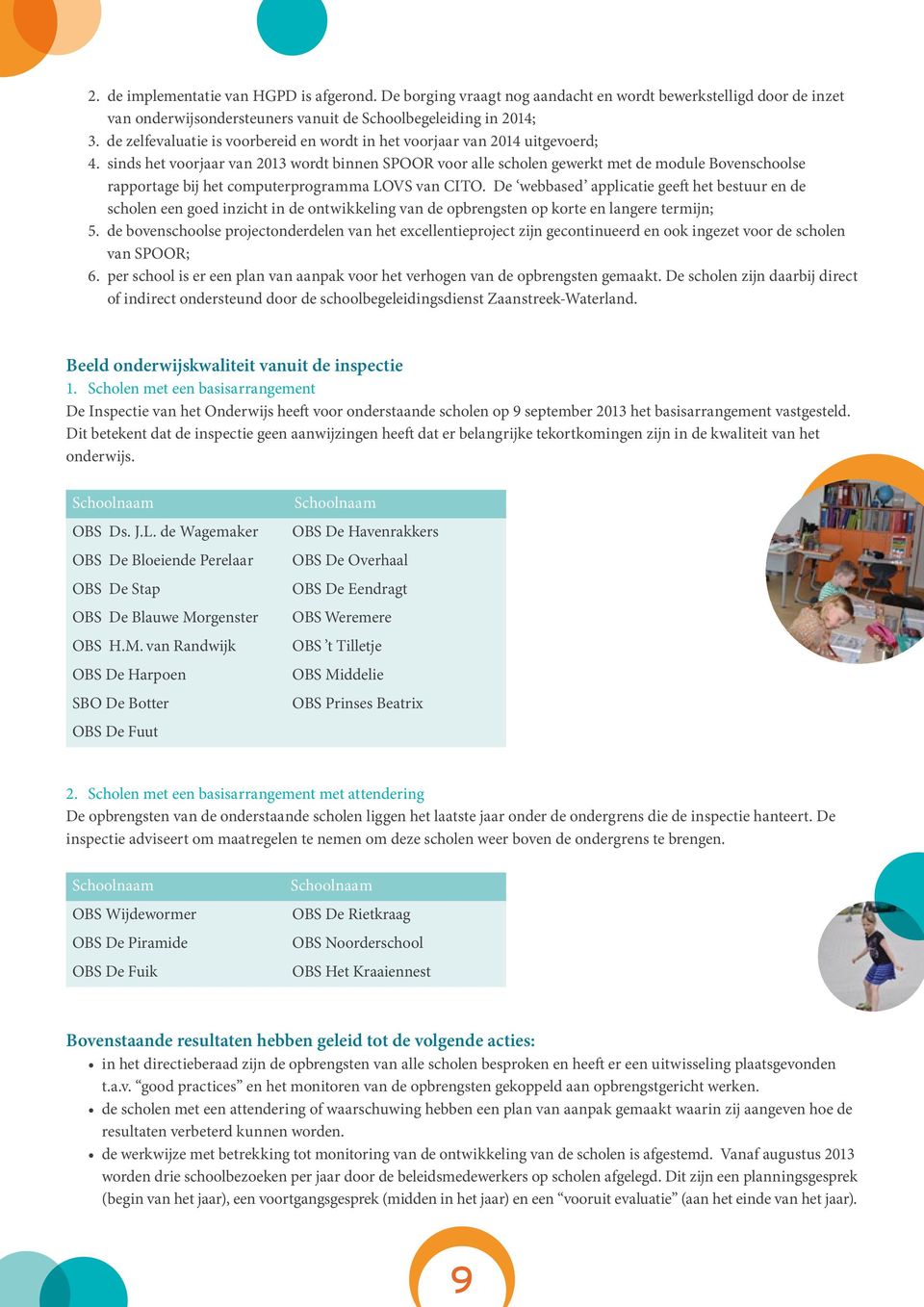 sinds het voorjaar van 2013 wordt binnen SPOOR voor alle scholen gewerkt met de module Bovenschoolse rapportage bij het computerprogramma LOVS van CITO.