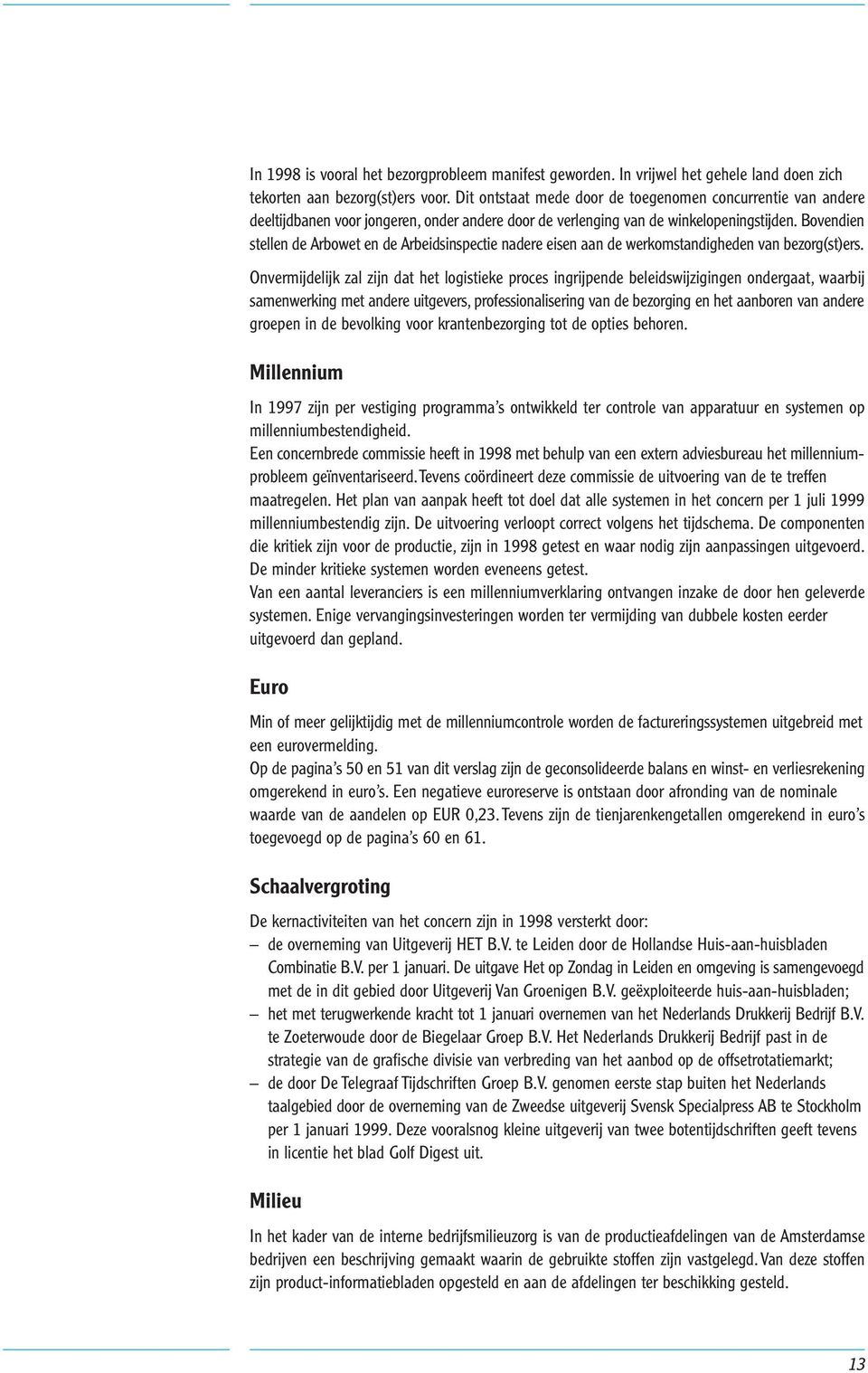 Bovendien stellen de Arbowet en de Arbeidsinspectie nadere eisen aan de werkomstandigheden van bezorg(st)ers.