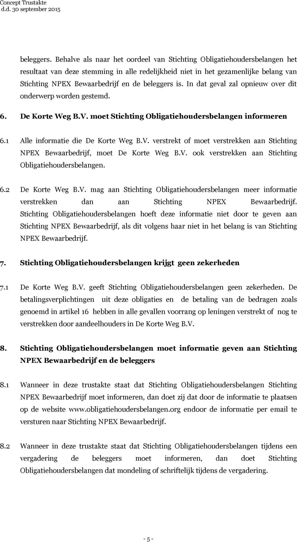 beleggers is. In dat geval zal opnieuw over dit onderwerp worden gestemd. 6. De Korte Weg B.V. moet Stichting Obligatiehoudersbelangen informeren 6.1 Alle informatie die De Korte Weg B.V. verstrekt of moet verstrekken aan Stichting NPEX Bewaarbedrijf, moet De Korte Weg B.