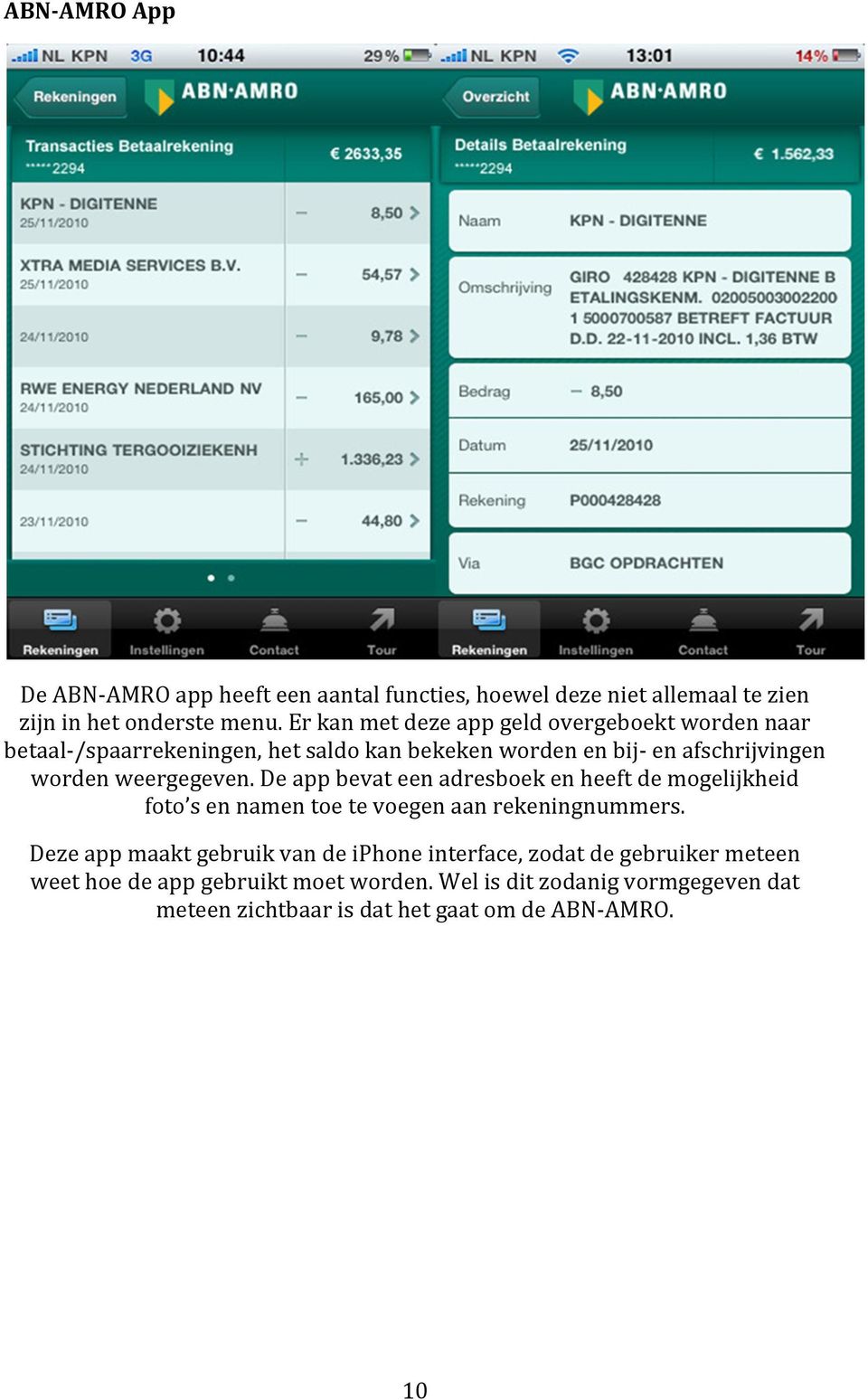 weergegeven. De app bevat een adresboek en heeft de mogelijkheid foto s en namen toe te voegen aan rekeningnummers.