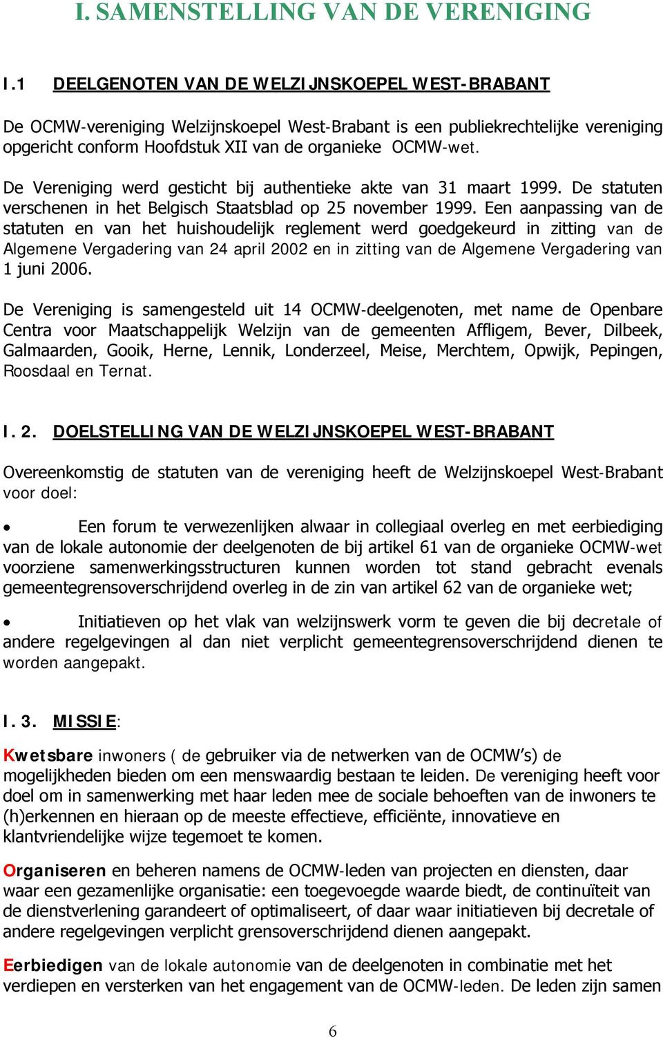 De Vereniging werd gesticht bij authentieke akte van 31 maart 1999. De statuten verschenen in het Belgisch Staatsblad op 25 november 1999.