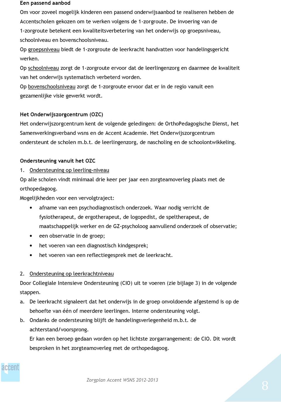 Op groepsniveau biedt de 1-zorgroute de leerkracht handvatten voor handelingsgericht werken.