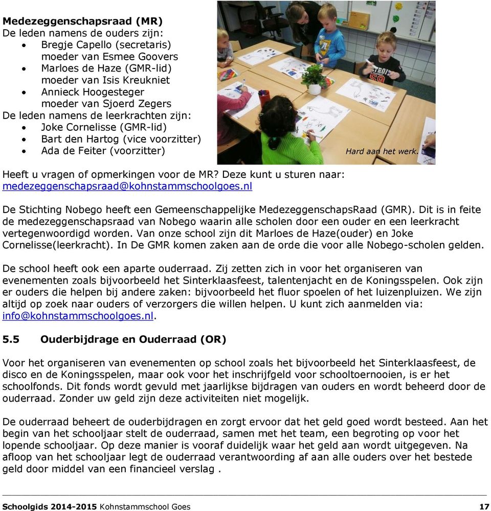 Deze kunt u sturen naar: medezeggenschapsraad@kohnstammschoolgoes.nl De Stichting Nobego heeft een Gemeenschappelijke MedezeggenschapsRaad (GMR).