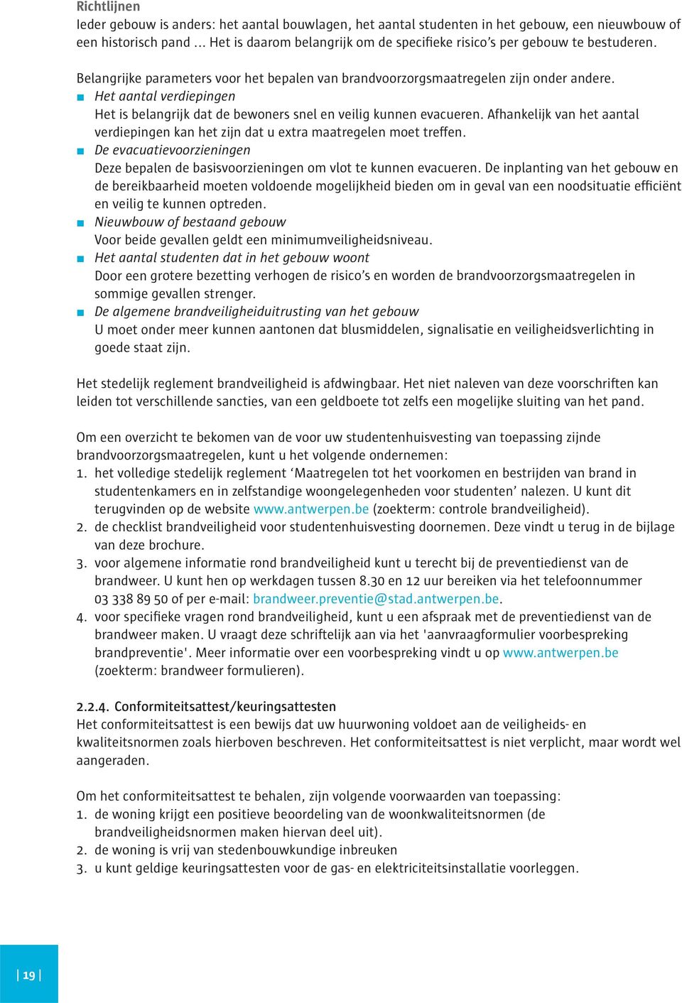 Het aantal verdiepingen Het is belangrijk dat de bewoners snel en veilig kunnen evacueren. Afhankelijk van het aantal verdiepingen kan het zijn dat u extra maatregelen moet treffen.