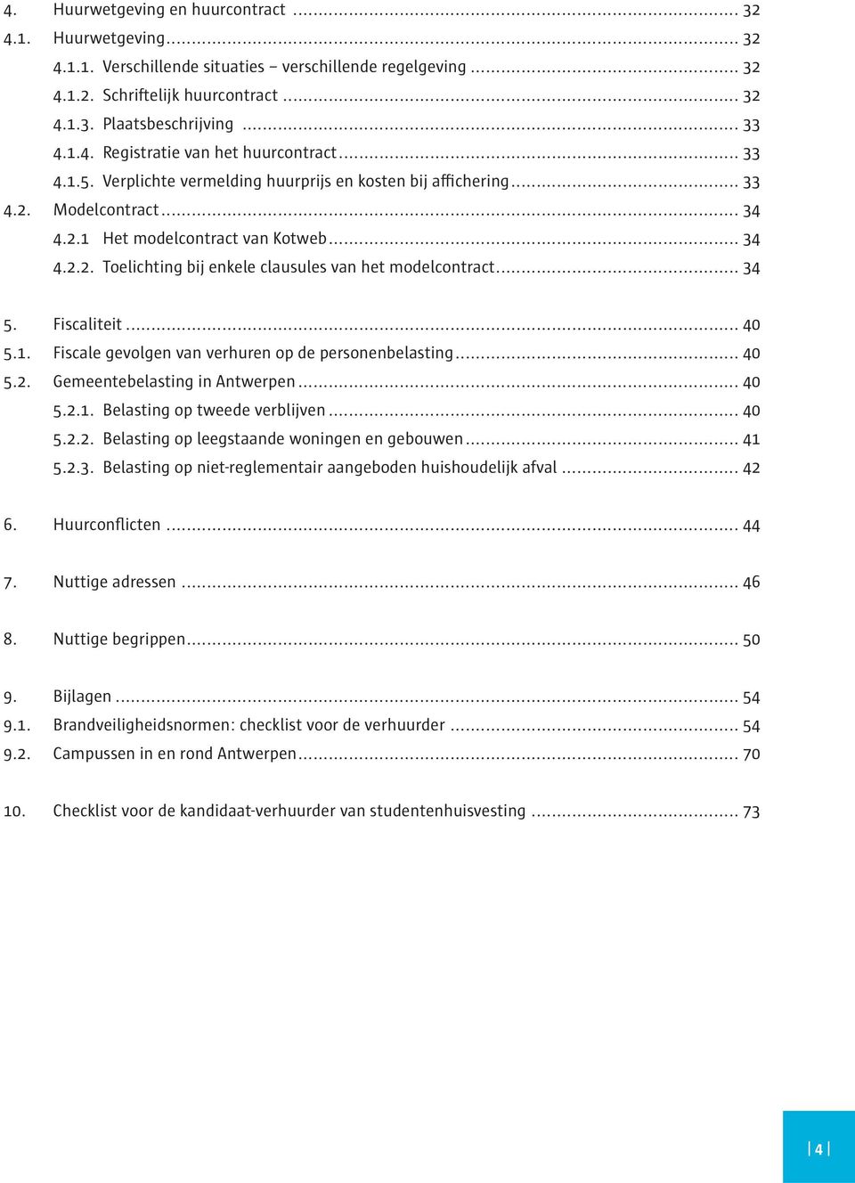 .. 34 5. Fiscaliteit... 40 5.1. Fiscale gevolgen van verhuren op de personenbelasting... 40 5.2. Gemeentebelasting in Antwerpen. 40 5.2.1. Belasting op tweede verblijven... 40 5.2.2. Belasting op leegstaande woningen en gebouwen.