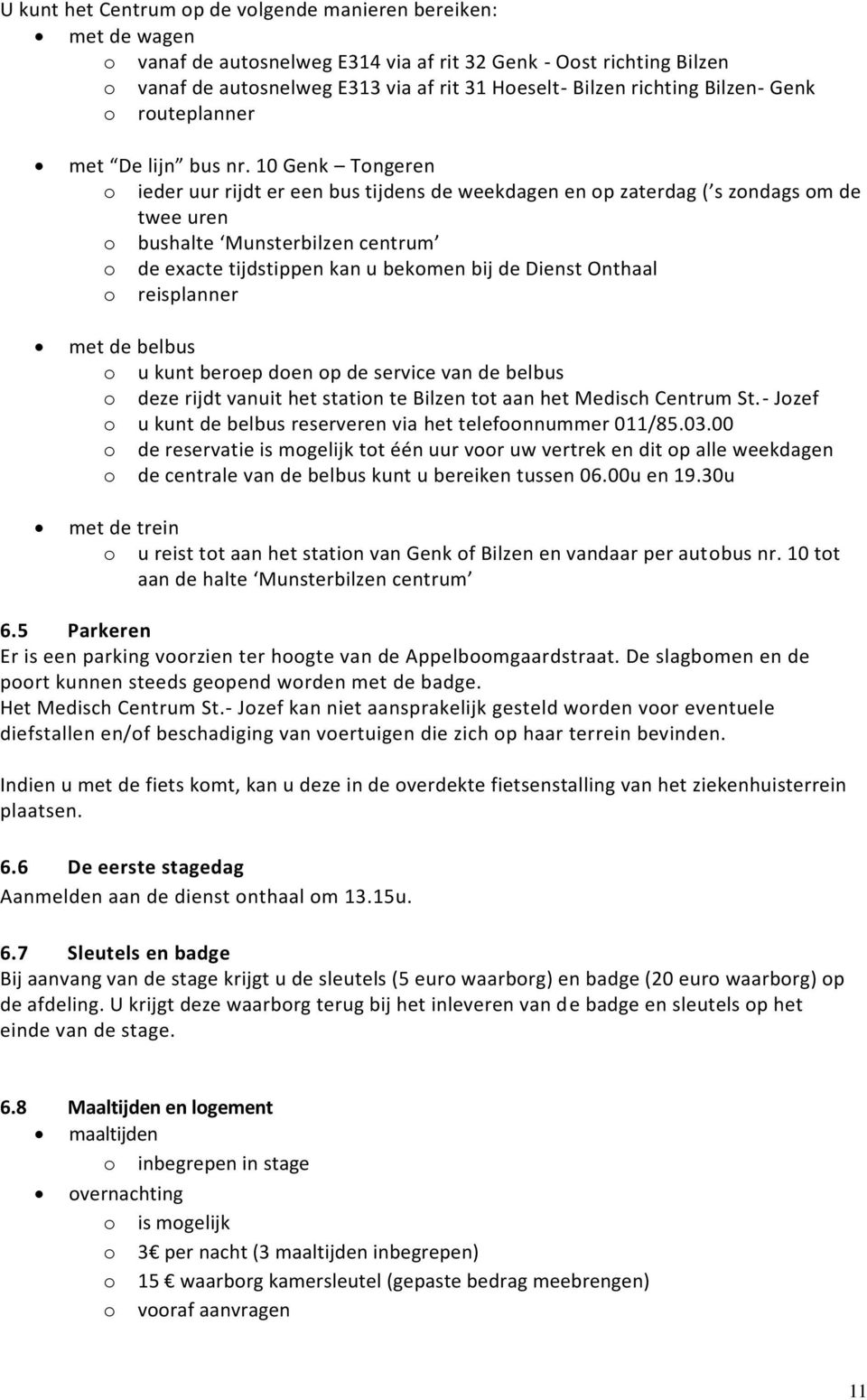 10 Genk Tongeren o ieder uur rijdt er een bus tijdens de weekdagen en op zaterdag ( s zondags om de twee uren o bushalte Munsterbilzen centrum o de exacte tijdstippen kan u bekomen bij de Dienst