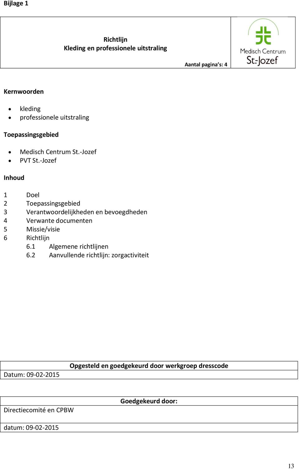 -Jozef Inhoud 1 Doel 2 Toepassingsgebied 3 Verantwoordelijkheden en bevoegdheden 4 Verwante documenten 5 Missie/visie 6