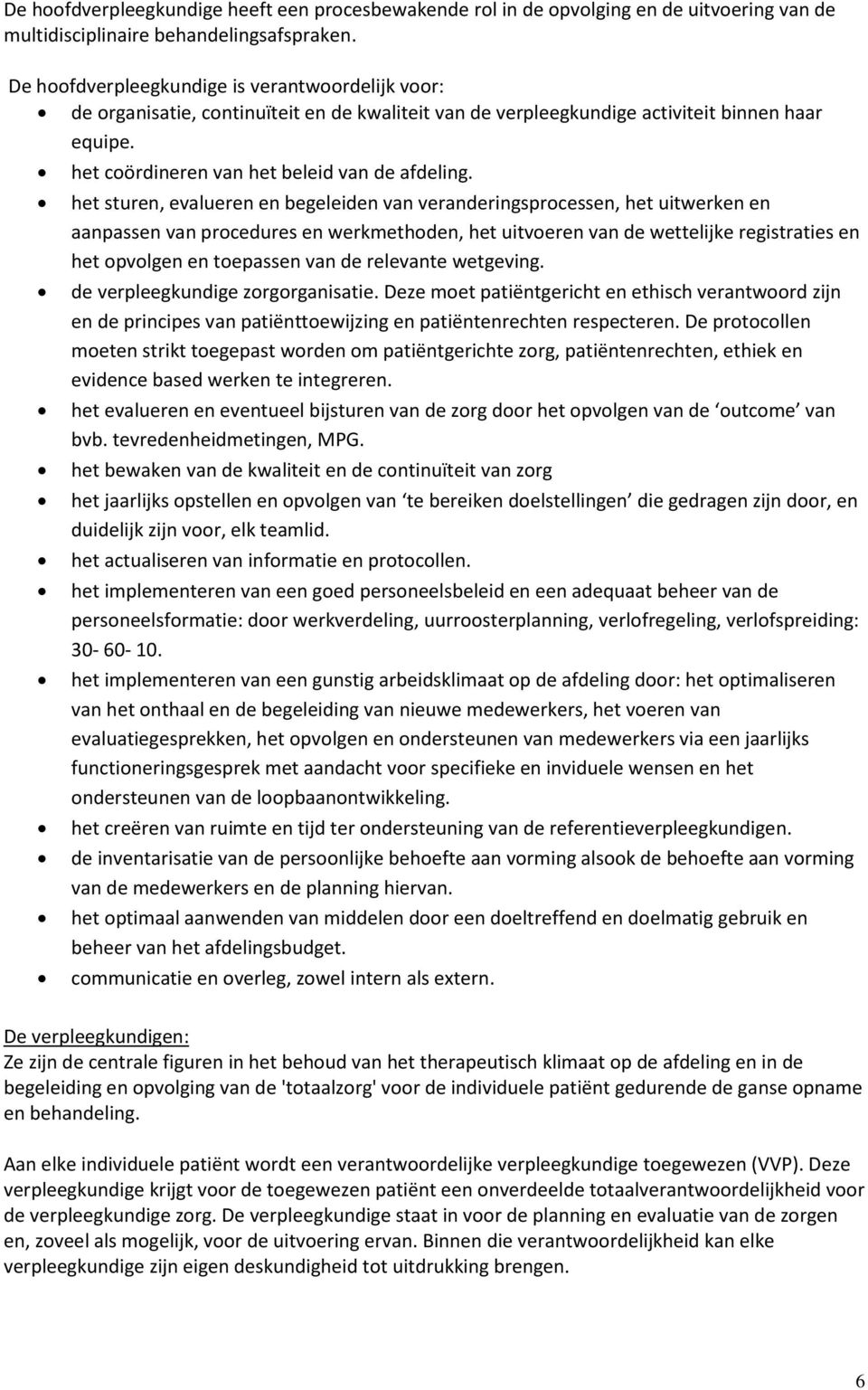 het sturen, evalueren en begeleiden van veranderingsprocessen, het uitwerken en aanpassen van procedures en werkmethoden, het uitvoeren van de wettelijke registraties en het opvolgen en toepassen van