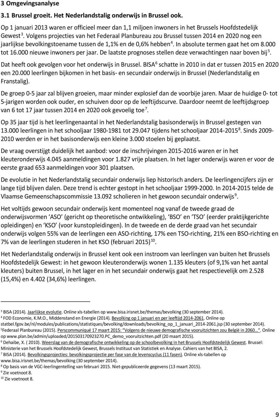 000 nieuwe inwoners per jaar. De laatste prognoses stellen deze verwachtingen naar boven bij 5. Dat heeft ook gevolgen voor het onderwijs in Brussel.