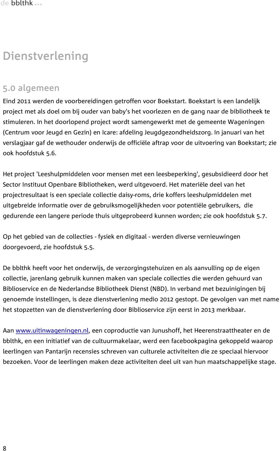 In het doorlopend project wordt samengewerkt met de gemeente Wageningen (Centrum voor Jeugd en Gezin) en Icare: afdeling Jeugdgezondheidszorg.