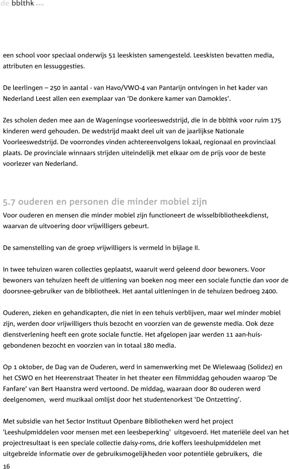 Zes scholen deden mee aan de Wageningse voorleeswedstrijd, die in de bblthk voor ruim 175 kinderen werd gehouden. De wedstrijd maakt deel uit van de jaarlijkse Nationale Voorleeswedstrijd.