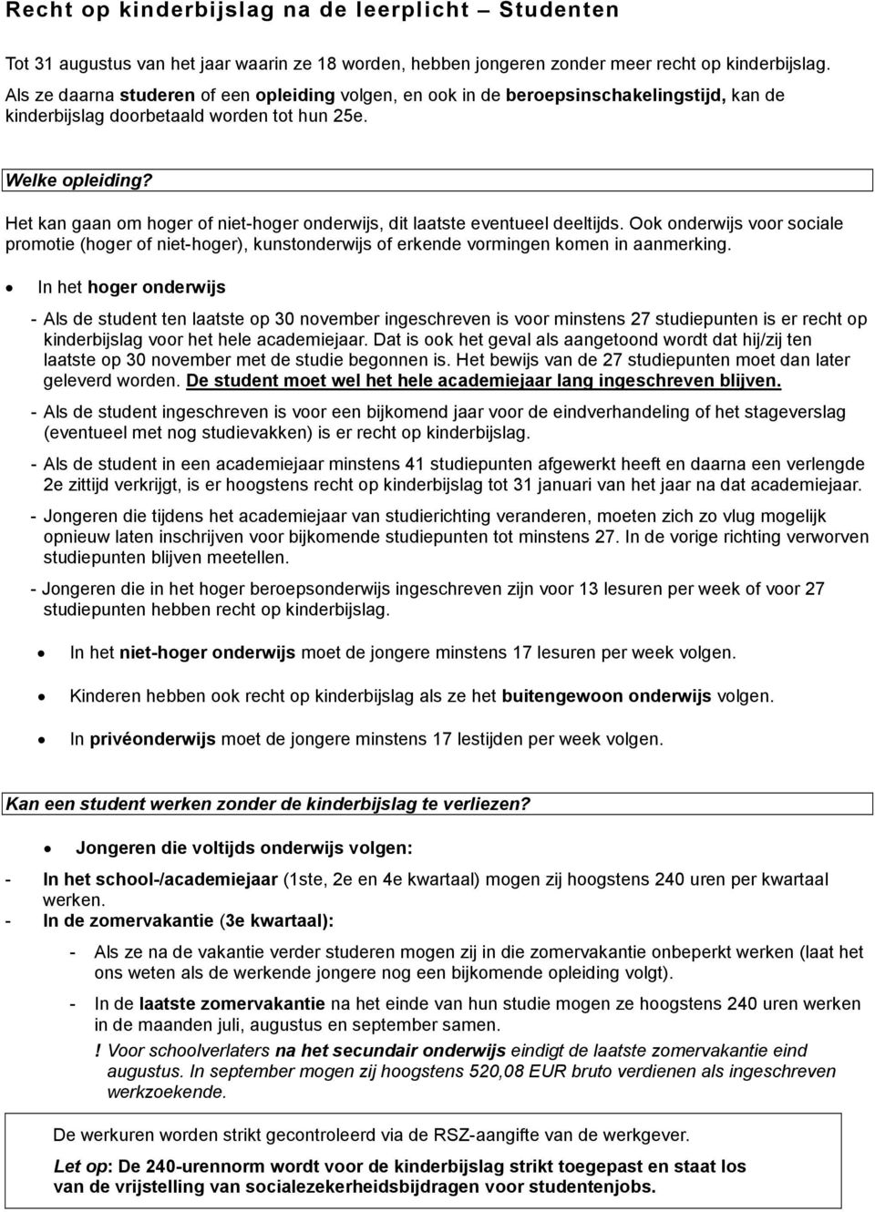 Het kan gaan om hoger of niet-hoger onderwijs, dit laatste eventueel deeltijds. Ook onderwijs voor sociale promotie (hoger of niet-hoger), kunstonderwijs of erkende vormingen komen in aanmerking.